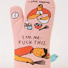 5pm Me: I Love Cooking. 7pm Me: Fuck This. Oven Mitt